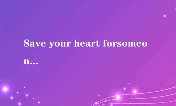 Save your heart forsomeone who cares.怎么翻译？