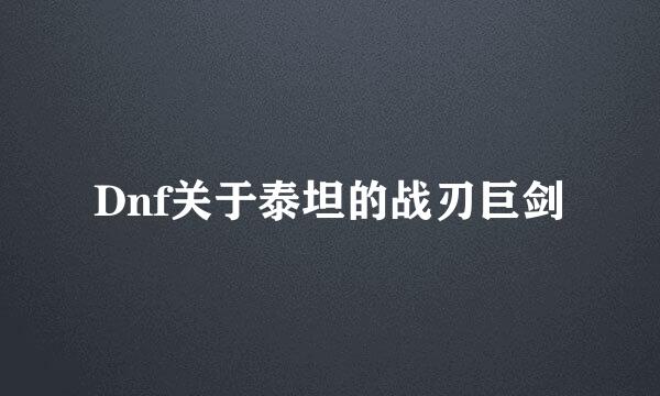 Dnf关于泰坦的战刃巨剑