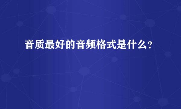 音质最好的音频格式是什么？