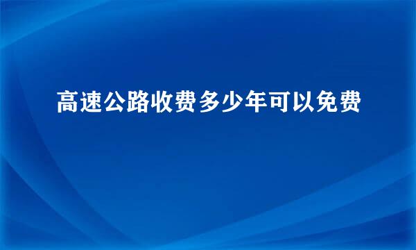 高速公路收费多少年可以免费