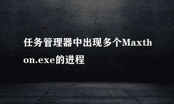 任务管理器中出现多个Maxthon.exe的进程