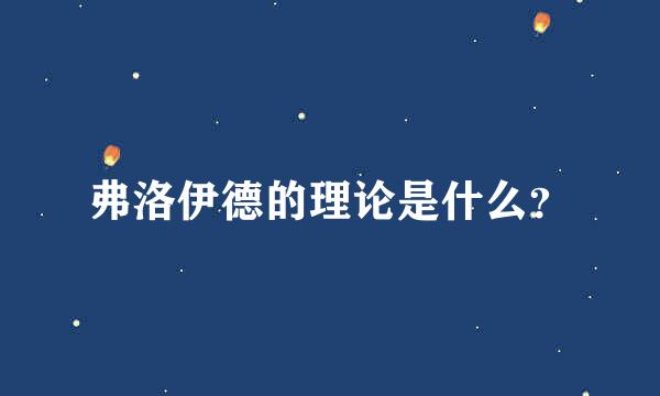 弗洛伊德的理论是什么？