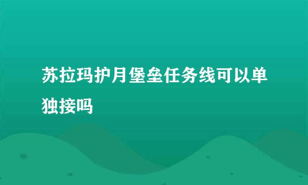 苏拉玛护月堡垒任务线可以单独接吗