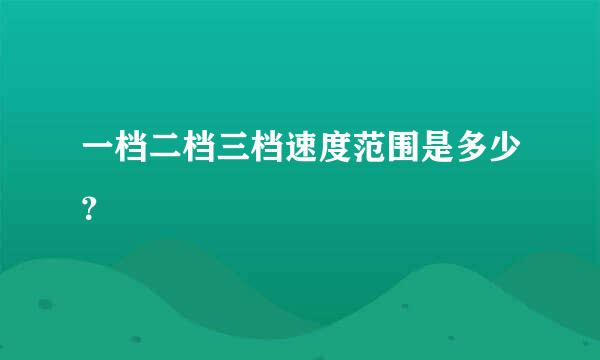 一档二档三档速度范围是多少？