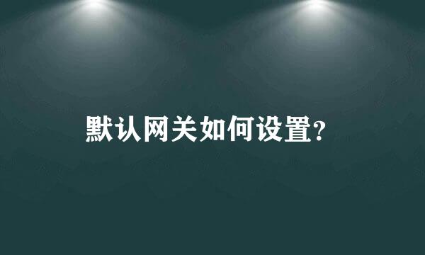 默认网关如何设置？