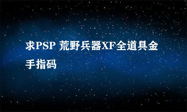 求PSP 荒野兵器XF全道具金手指码