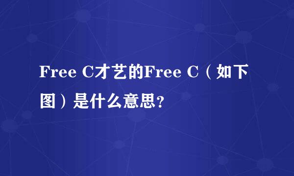 Free C才艺的Free C（如下图）是什么意思？