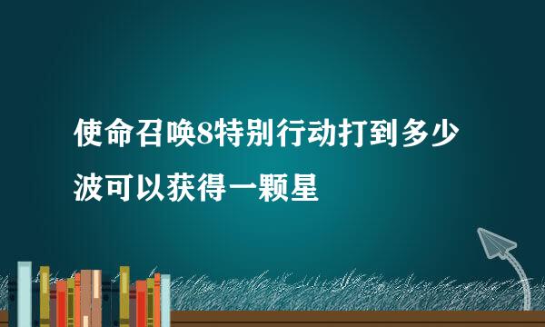 使命召唤8特别行动打到多少波可以获得一颗星