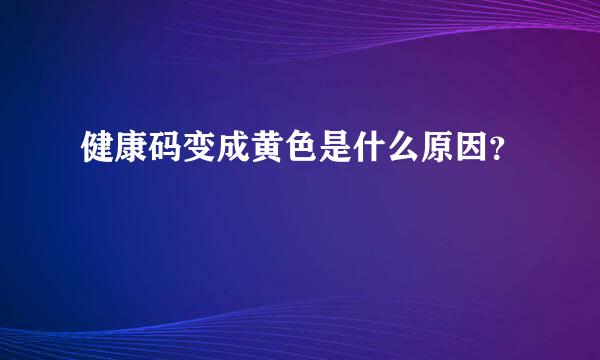 健康码变成黄色是什么原因？