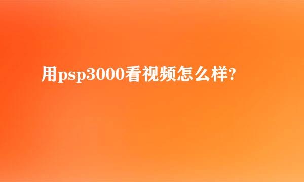 用psp3000看视频怎么样?