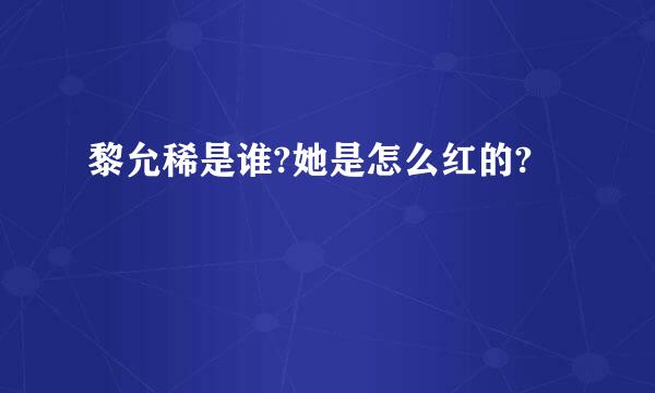 黎允稀是谁?她是怎么红的?