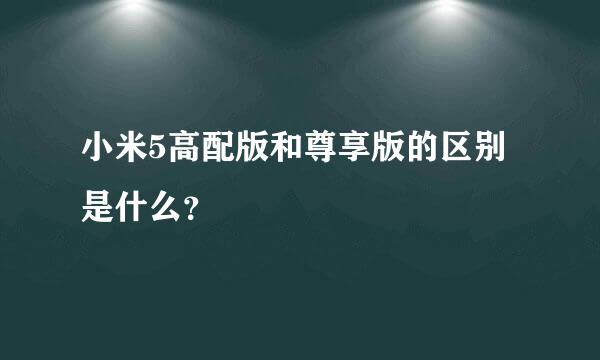 小米5高配版和尊享版的区别是什么？