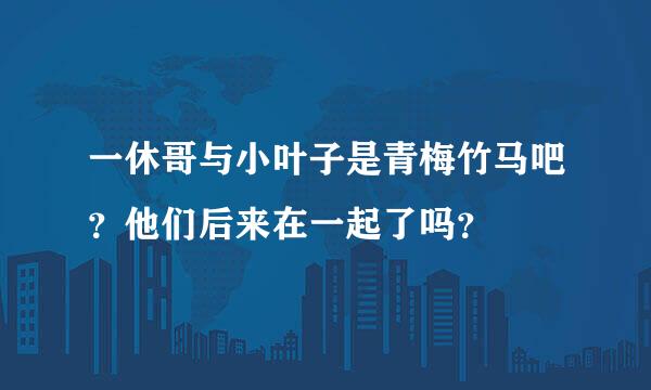 一休哥与小叶子是青梅竹马吧？他们后来在一起了吗？