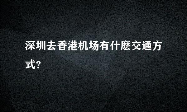 深圳去香港机场有什麽交通方式？