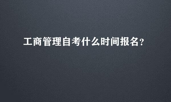 工商管理自考什么时间报名？