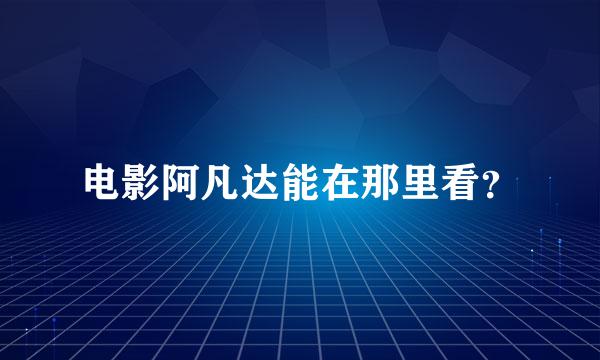 电影阿凡达能在那里看？