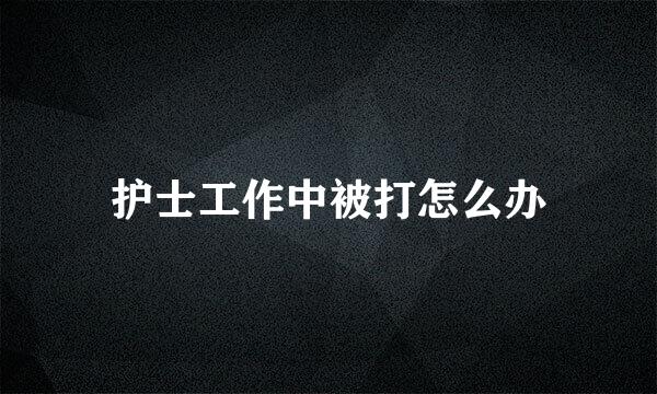 护士工作中被打怎么办