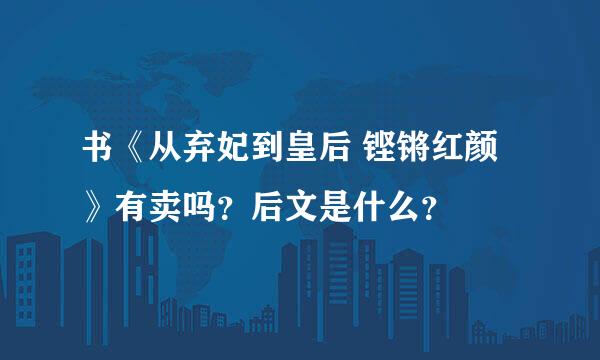 书《从弃妃到皇后 铿锵红颜》有卖吗？后文是什么？