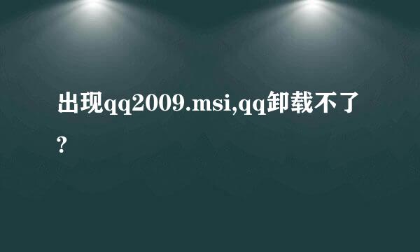 出现qq2009.msi,qq卸载不了?