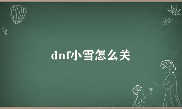 dnf小雪怎么关