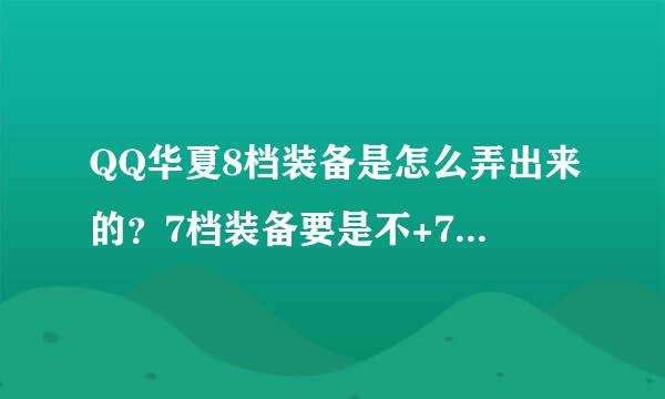 QQ华夏8档装备是怎么弄出来的？7档装备要是不+7可以合成8档的吗？