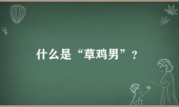 什么是“草鸡男”？