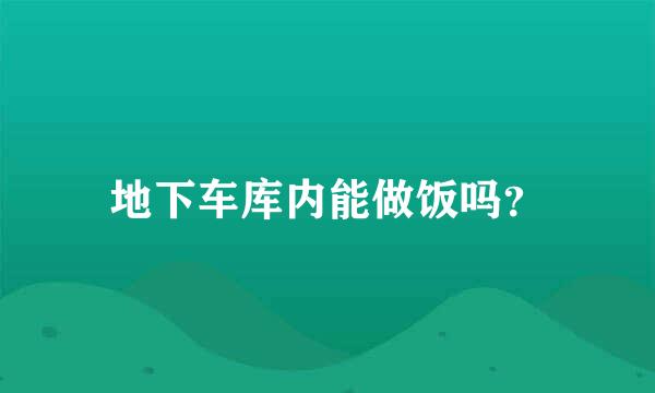 地下车库内能做饭吗？