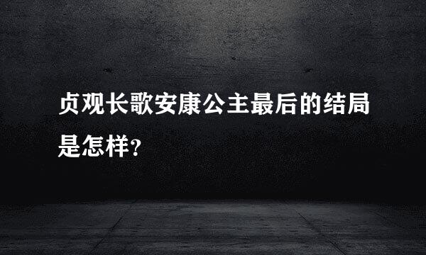 贞观长歌安康公主最后的结局是怎样？