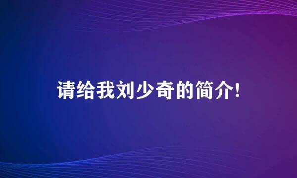 请给我刘少奇的简介!