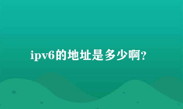 ipv6的地址是多少啊？