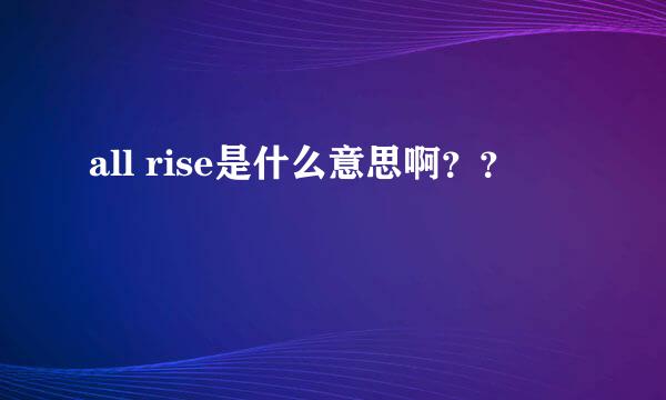 all rise是什么意思啊？？