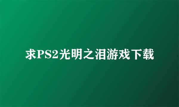 求PS2光明之泪游戏下载