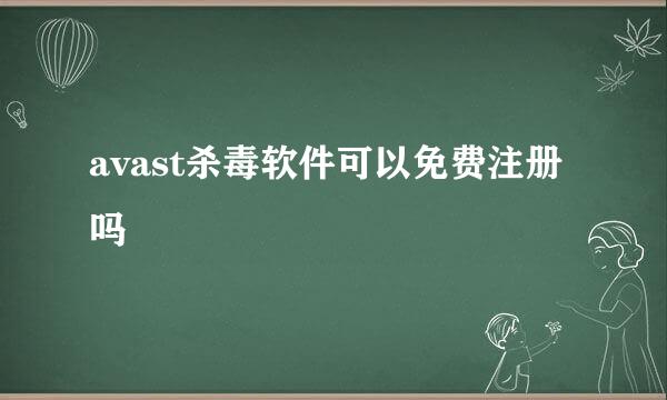 avast杀毒软件可以免费注册吗