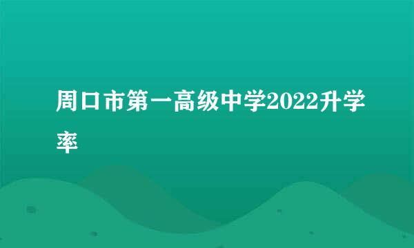 周口市第一高级中学2022升学率