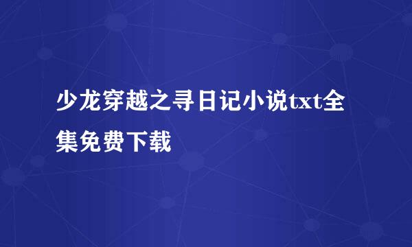 少龙穿越之寻日记小说txt全集免费下载