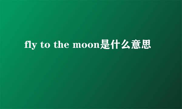 fly to the moon是什么意思