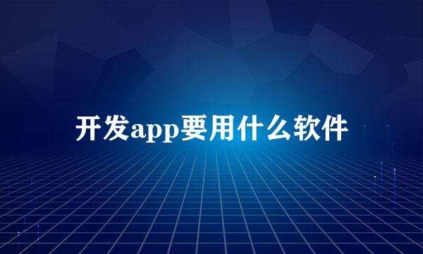 开发app要用什么软件