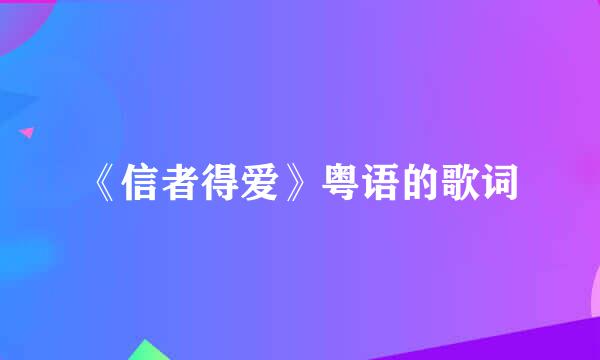 《信者得爱》粤语的歌词