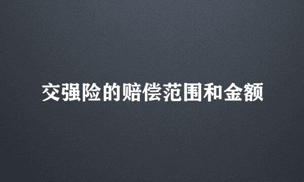 交强险的赔偿范围和金额