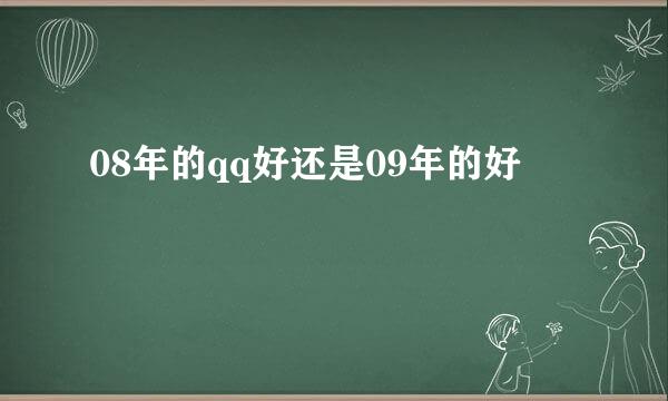 08年的qq好还是09年的好