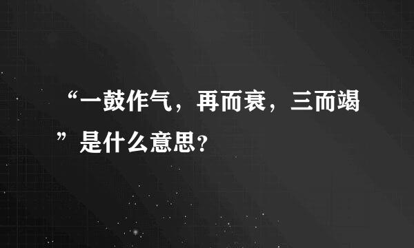 “一鼓作气，再而衰，三而竭”是什么意思？