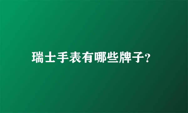 瑞士手表有哪些牌子？