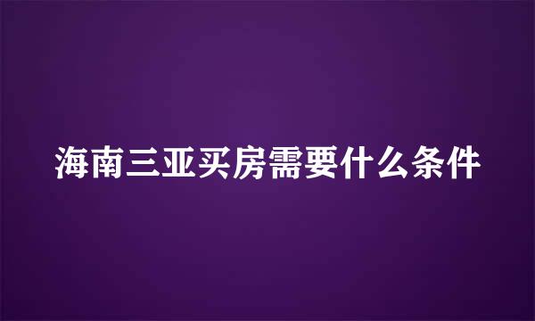 海南三亚买房需要什么条件