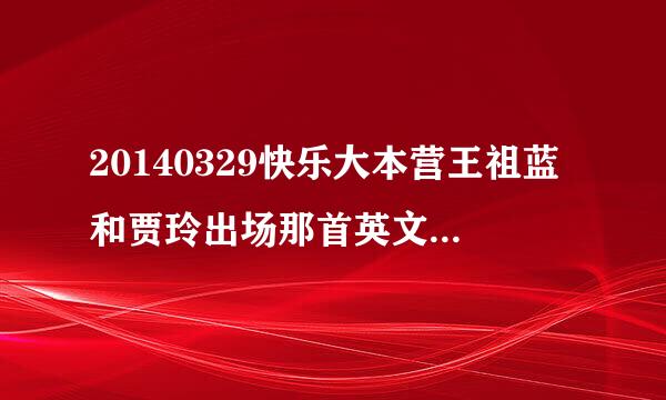 20140329快乐大本营王祖蓝和贾玲出场那首英文歌是什么？