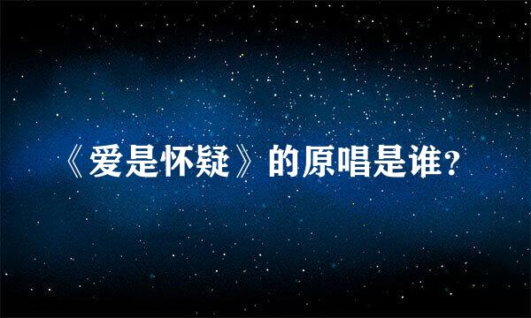 《爱是怀疑》的原唱是谁？