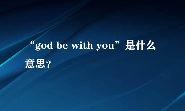 “god be with you”是什么意思？