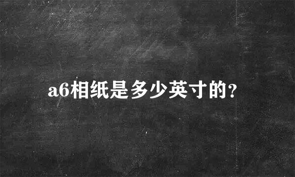 a6相纸是多少英寸的？