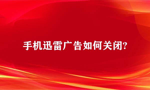 手机迅雷广告如何关闭?