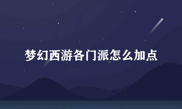 梦幻西游各门派怎么加点