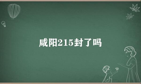 咸阳215封了吗